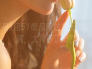 用51吃瓜网站把无聊时光都填满,太神奇了吧?