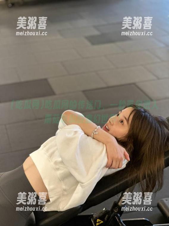 吃瓜网 吃瓜网的传送门,一秒带你进入蘑菇吃瓜的魔幻世界!